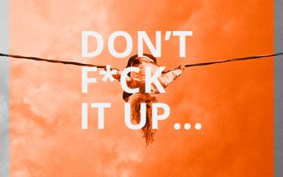 Don’t F*ck It Up …